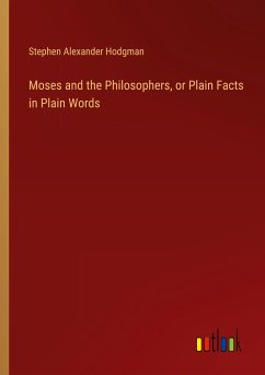 Moses and the Philosophers, or Plain Facts in Plain Words - Hodgman, Stephen Alexander