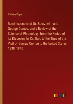 Reminiscences of Dr. Spurzheim and George Combe, and a Review of the Science of Phrenology, from the Period of its Discovery by Dr. Gall, to the Time of the Visit of George Combe to the United States, 1838, 1840
