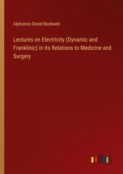 Lectures on Electricity (Dynamic and Franklinic) in its Relations to Medicine and Surgery - Rockwell, Alphonso David