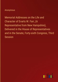 Memorial Addresses on the Life and Character of Evarts W. Farr, (A Representative from New Hampshire), Delivered in the House of Representatives and in the Senate, Forty-sixth Congress, Third Session - Anonymous
