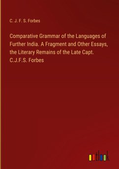 Comparative Grammar of the Languages of Further India. A Fragment and Other Essays, the Literary Remains of the Late Capt. C.J.F.S. Forbes