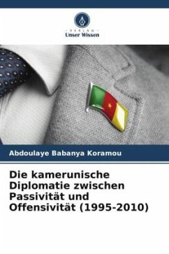 Die kamerunische Diplomatie zwischen Passivität und Offensivität (1995-2010) - Babanya Koramou, Abdoulaye