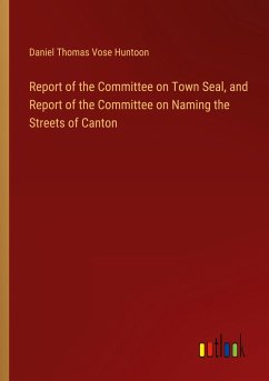Report of the Committee on Town Seal, and Report of the Committee on Naming the Streets of Canton - Huntoon, Daniel Thomas Vose