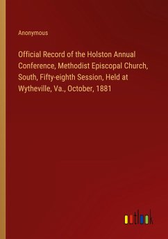 Official Record of the Holston Annual Conference, Methodist Episcopal Church, South, Fifty-eighth Session, Held at Wytheville, Va., October, 1881 - Anonymous