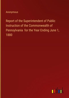 Report of the Superintendent of Public Instruction of the Commonwealth of Pennsylvania for the Year Ending June 1, 1880