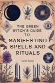 The Green Witch's Guide to Manifesting Spells and Rituals