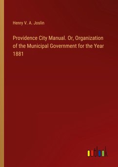 Providence City Manual. Or, Organization of the Municipal Government for the Year 1881 - Joslin, Henry V. A.
