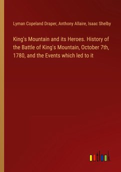 King's Mountain and its Heroes. History of the Battle of King's Mountain, October 7th, 1780, and the Events which led to it