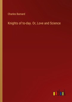 Knights of to-day. Or, Love and Science - Barnard, Charles