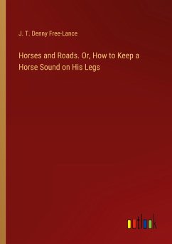 Horses and Roads. Or, How to Keep a Horse Sound on His Legs