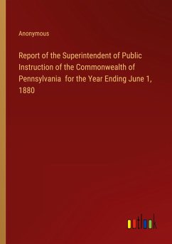 Report of the Superintendent of Public Instruction of the Commonwealth of Pennsylvania for the Year Ending June 1, 1880 - Anonymous