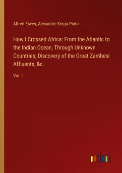 How I Crossed Africa: From the Atlantic to the Indian Ocean, Through Unknown Countries; Discovery of the Great Zambesi Affluents, &c.