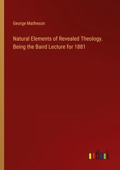 Natural Elements of Revealed Theology. Being the Baird Lecture for 1881