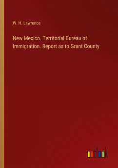 New Mexico. Territorial Bureau of Immigration. Report as to Grant County - Lawrence, W. H.