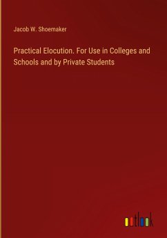 Practical Elocution. For Use in Colleges and Schools and by Private Students