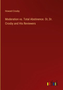 Moderation vs. Total Abstinence. Or, Dr. Crosby and His Reviewers