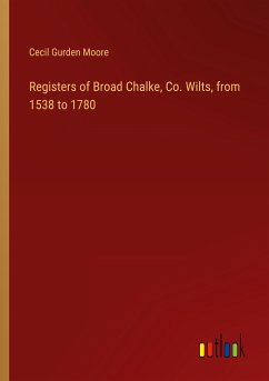 Registers of Broad Chalke, Co. Wilts, from 1538 to 1780