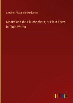 Moses and the Philosophers, or Plain Facts in Plain Words