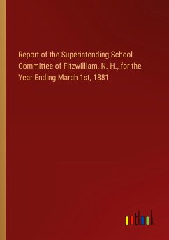 Report of the Superintending School Committee of Fitzwilliam, N. H., for the Year Ending March 1st, 1881