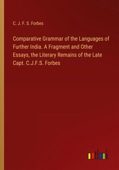 Comparative Grammar of the Languages of Further India. A Fragment and Other Essays, the Literary Remains of the Late Capt. C.J.F.S. Forbes