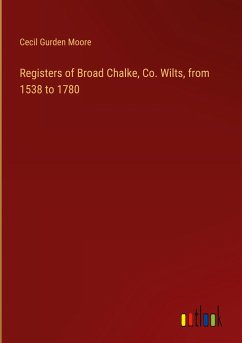 Registers of Broad Chalke, Co. Wilts, from 1538 to 1780