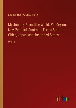My Journey Round the World. Via Ceylon, New Zealand, Australia, Torres Straits, China, Japan, and the United States
