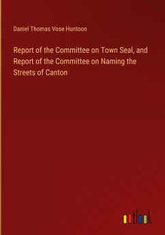 Report of the Committee on Town Seal, and Report of the Committee on Naming the Streets of Canton - Huntoon, Daniel Thomas Vose