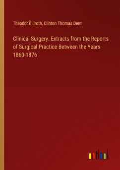 Clinical Surgery. Extracts from the Reports of Surgical Practice Between the Years 1860-1876