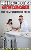 White Coat Syndrome - The Comprehensive Guide (Psychology Comprehensive Guides) (eBook, ePUB) White Coat Syndrome - The Comprehensive Guide (Psychology Comprehensive Guides) (eBook, ePUB)