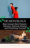 Demonology: Real Unseen Powers - Demons, Spiritual Attacks, and Protecting Yourself (eBook, ePUB)