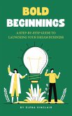 Bold Beginnings: A Step-by-Step Guide to Launching Your Dream Business (eBook, ePUB)