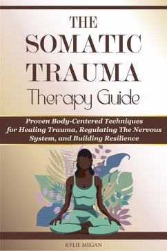 Cover The Somatic Trauma Therapy Guide: Proven Body-Centered Techniques exercises Interventions for Healing Trauma, Anxiety, and Chronic Stress in Uncertain Times (eBook, ePUB)