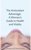 The Antioxidant Advantage: A Woman's Guide to Health and Vitality (eBook, ePUB)