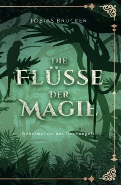 Die Flüsse der Magie: Geheimnisse des Dschungels - Brucker, Tobias