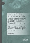 Japanese &quote;Judicial Imperialism&quote; and the Origins of the Coercive Illegality of Japan's Annexation of Korea