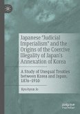 Japanese "Judicial Imperialism" and the Origins of the Coercive Illegality of Japan's Annexation of Korea