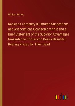 Rockland Cemetery Illustrated Suggestions and Associations Connected with it and a Brief Statement of the Superior Advantages Presented to Those who Desire Beautiful Resting Places for Their Dead
