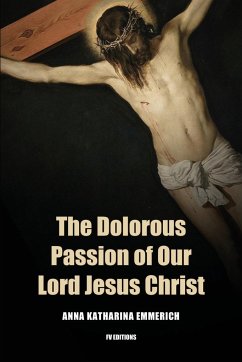 The Dolorous Passion of Our Lord Jesus Christ - Emmerich, Anna Khatarina