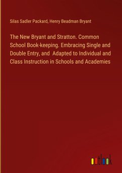 The New Bryant and Stratton. Common School Book-keeping. Embracing Single and Double Entry, and Adapted to Individual and Class Instruction in Schools and Academies - Packard, Silas Sadler; Bryant, Henry Beadman