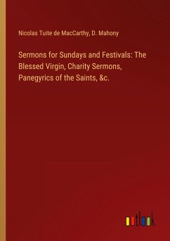 Sermons for Sundays and Festivals: The Blessed Virgin, Charity Sermons, Panegyrics of the Saints, &c.