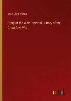 Story of the War: Pictorial History of the Great Civil War - Wilson, John Laird