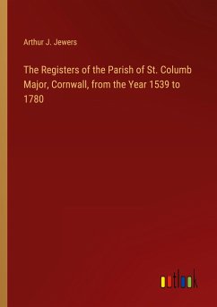 The Registers of the Parish of St. Columb Major, Cornwall, from the Year 1539 to 1780 - Jewers, Arthur J.