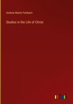 Studies in the Life of Christ - Fairbairn, Andrew Martin