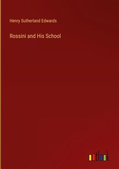 Rossini and His School - Edwards, Henry Sutherland