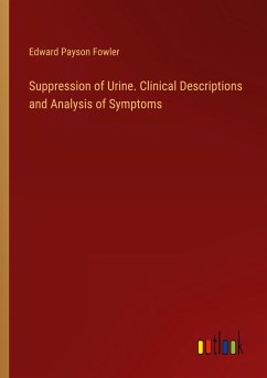 Suppression of Urine. Clinical Descriptions and Analysis of Symptoms - Fowler, Edward Payson