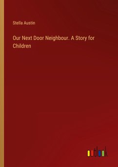 Our Next Door Neighbour. A Story for Children - Austin, Stella