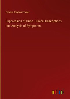 Suppression of Urine. Clinical Descriptions and Analysis of Symptoms - Fowler, Edward Payson