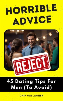 Horrible Advice: 45 Dating Tips For Men (To Avoid) (eBook, ePUB) - Gallagher, Chip