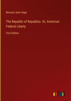 The Republic of Republics. Or, American Federal Liberty