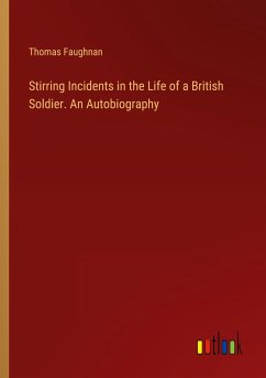 Stirring Incidents in the Life of a British Soldier. An Autobiography - Faughnan, Thomas
